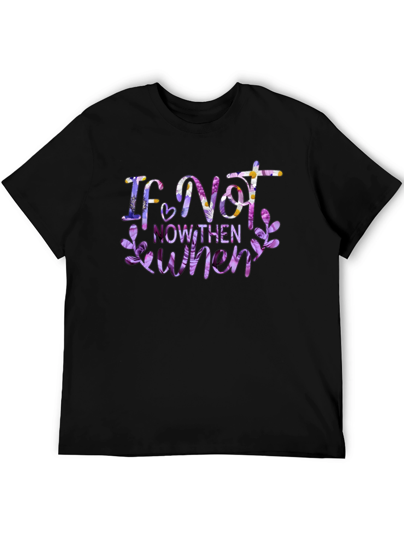 Floral If Not Now Then When Black T-Shirt