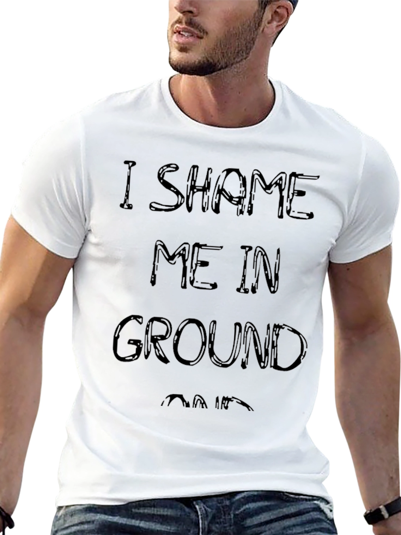 I Shame Me In Ground T-Shirt