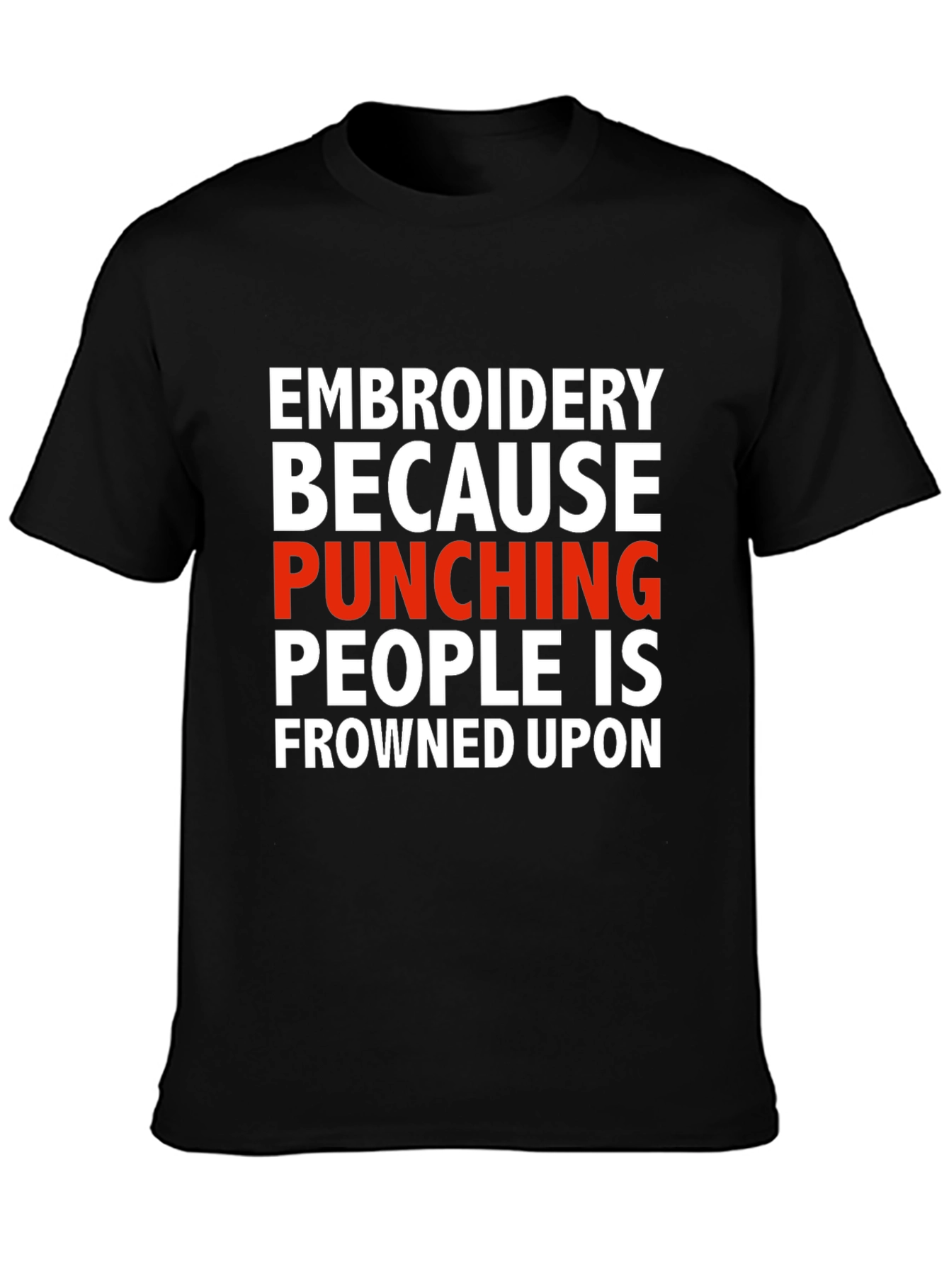 Embroidery Because Punching People Is Frowned Upon T-Shirt