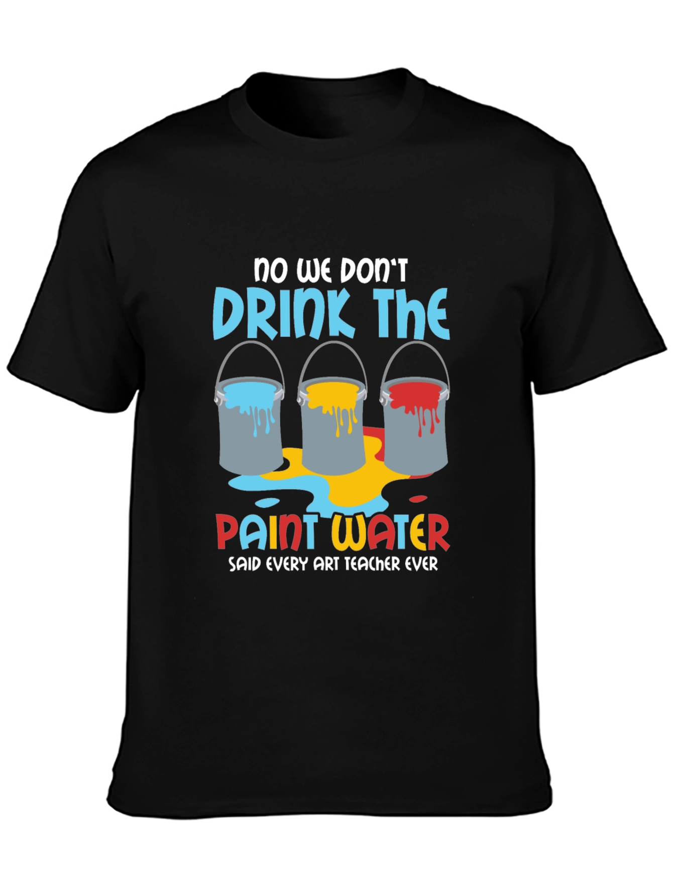 Art Teacher Humor T-Shirt - Paint Water