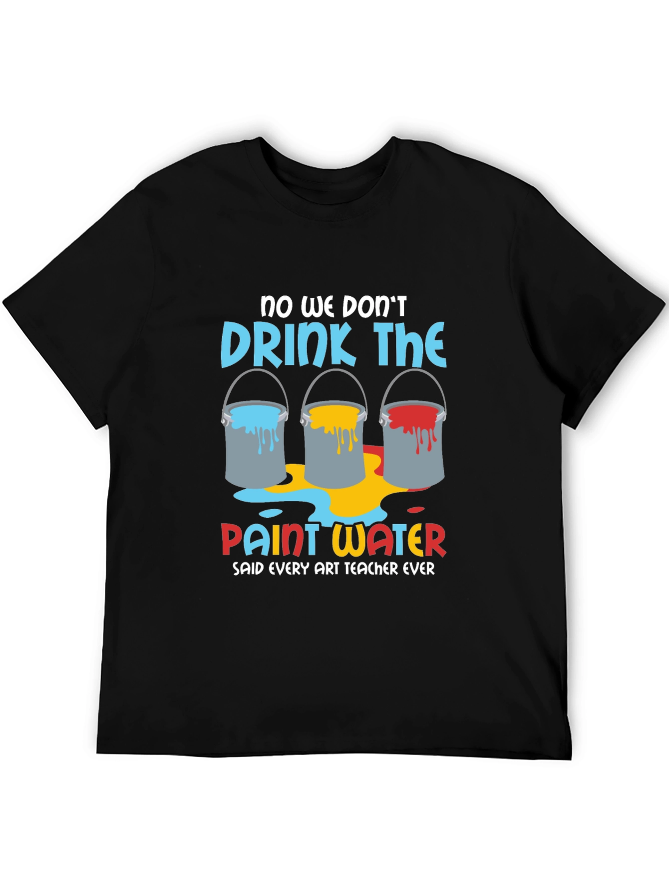 Art Teacher Humor T-Shirt - Paint Water