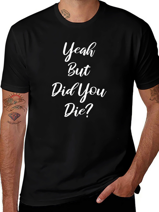 Funny Yeah But Did You Die Black T-Shirt