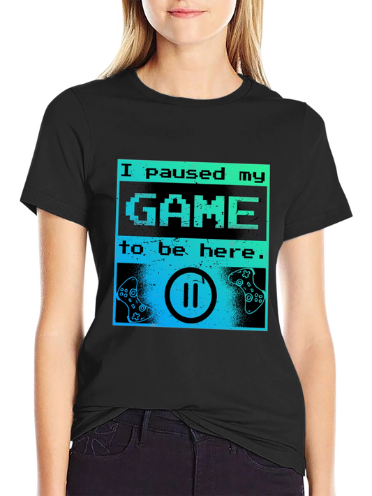Gamer T-Shirt - I Paused My Game To Be Here