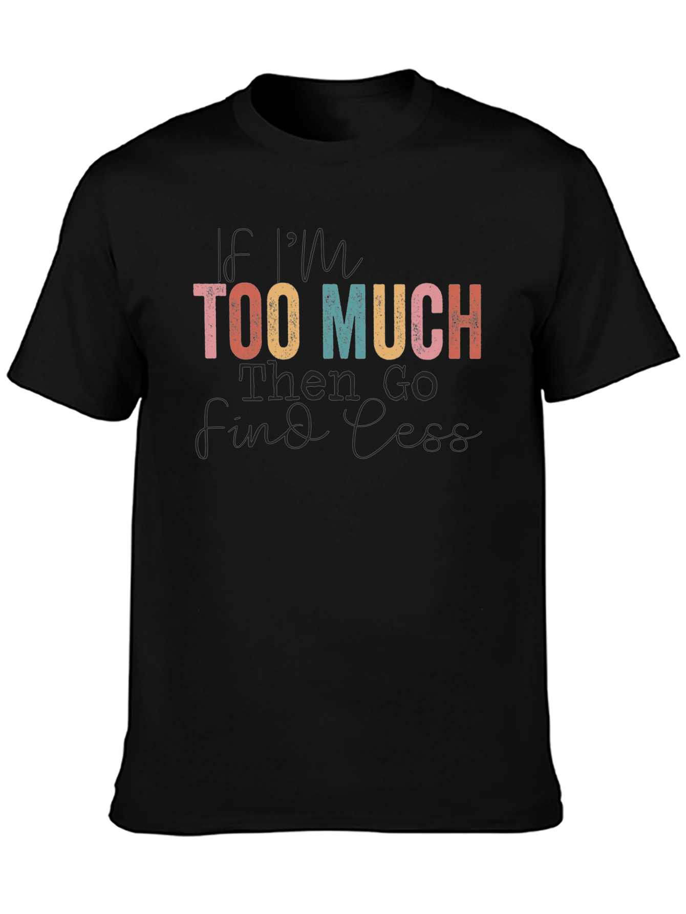 If Im Too Much Graphic Tee