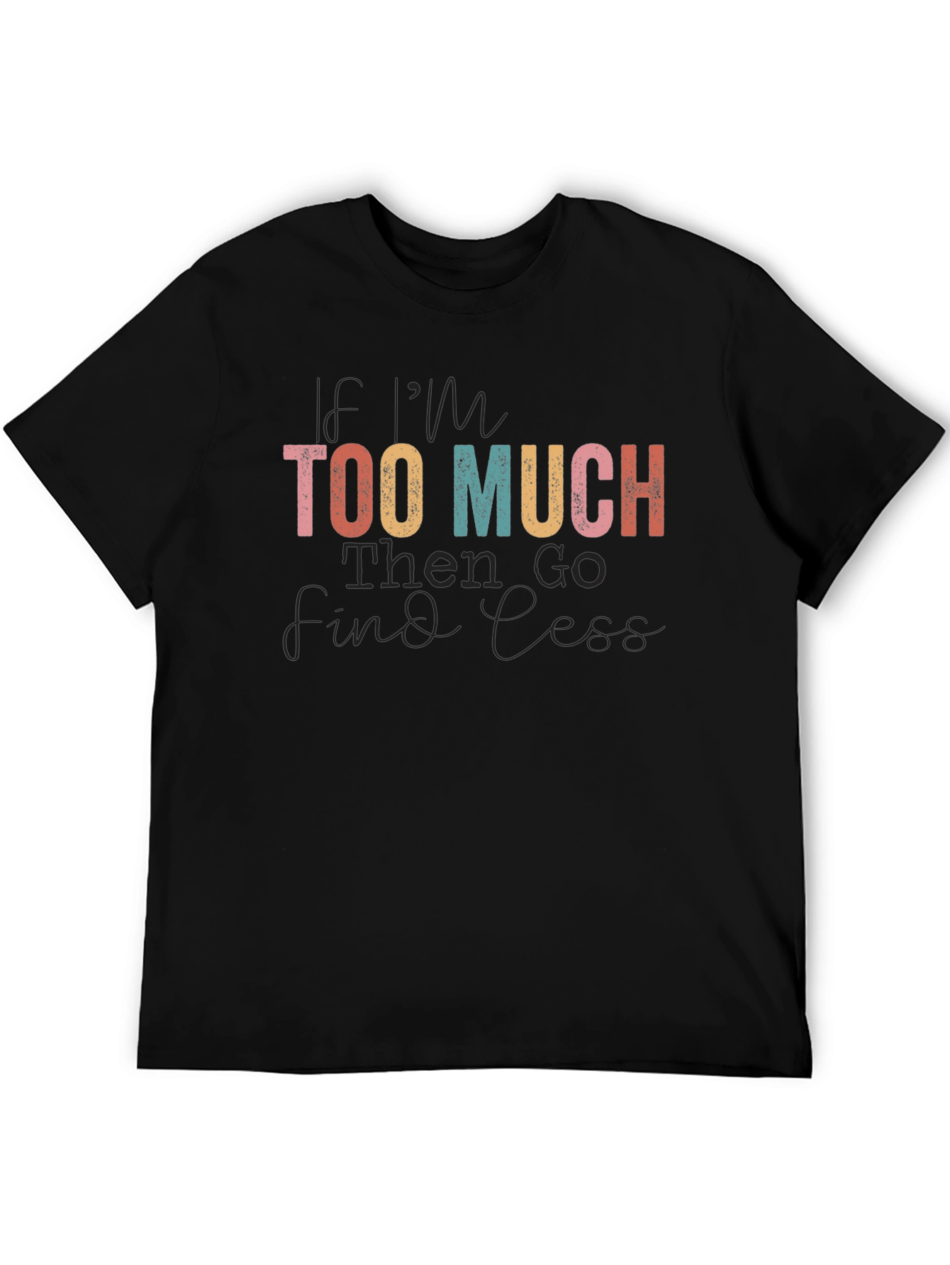 If Im Too Much Graphic Tee