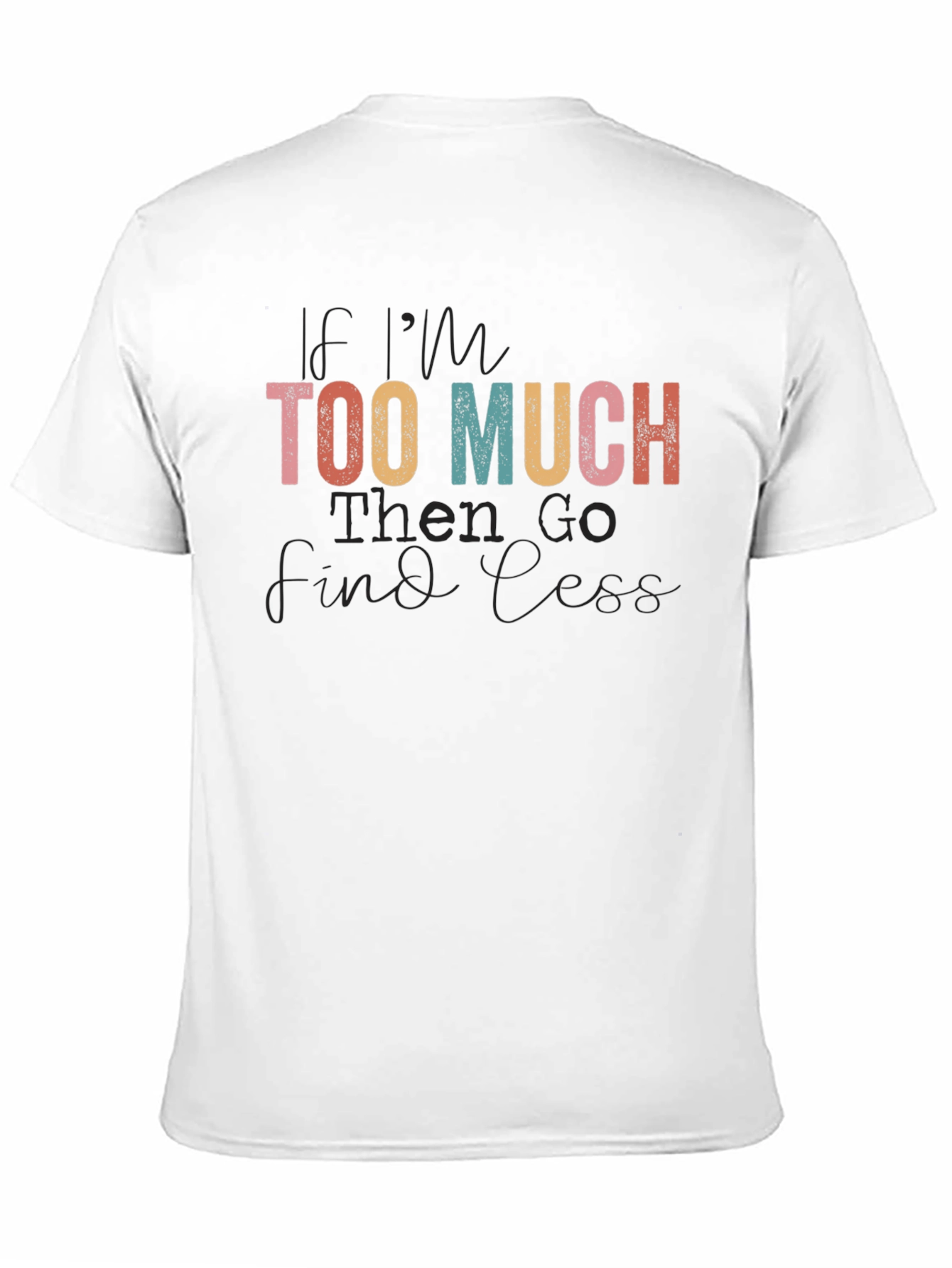 If Im Too Much Graphic Tee