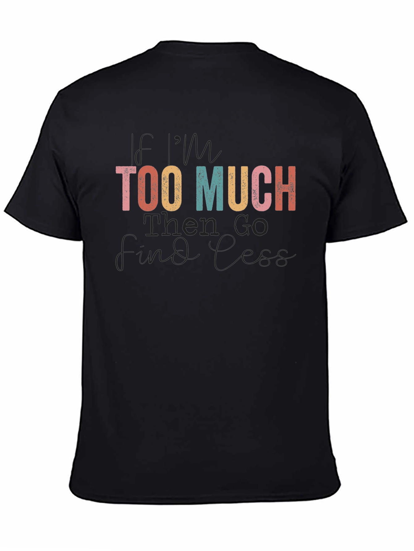 If Im Too Much Graphic Tee
