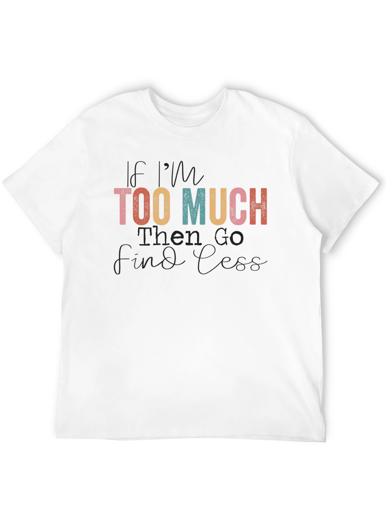 If Im Too Much Graphic Tee