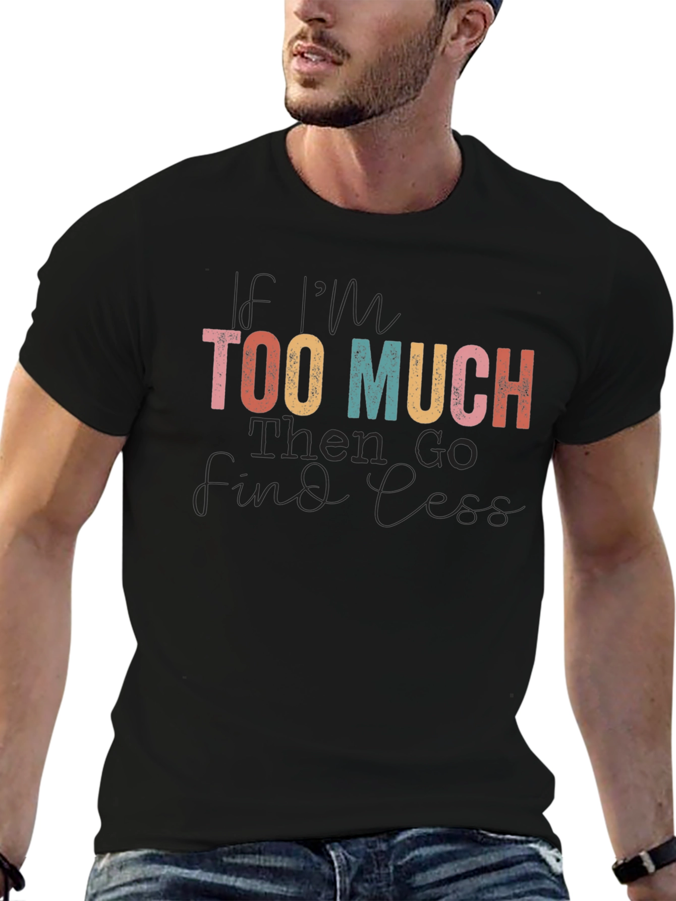 If Im Too Much Graphic Tee