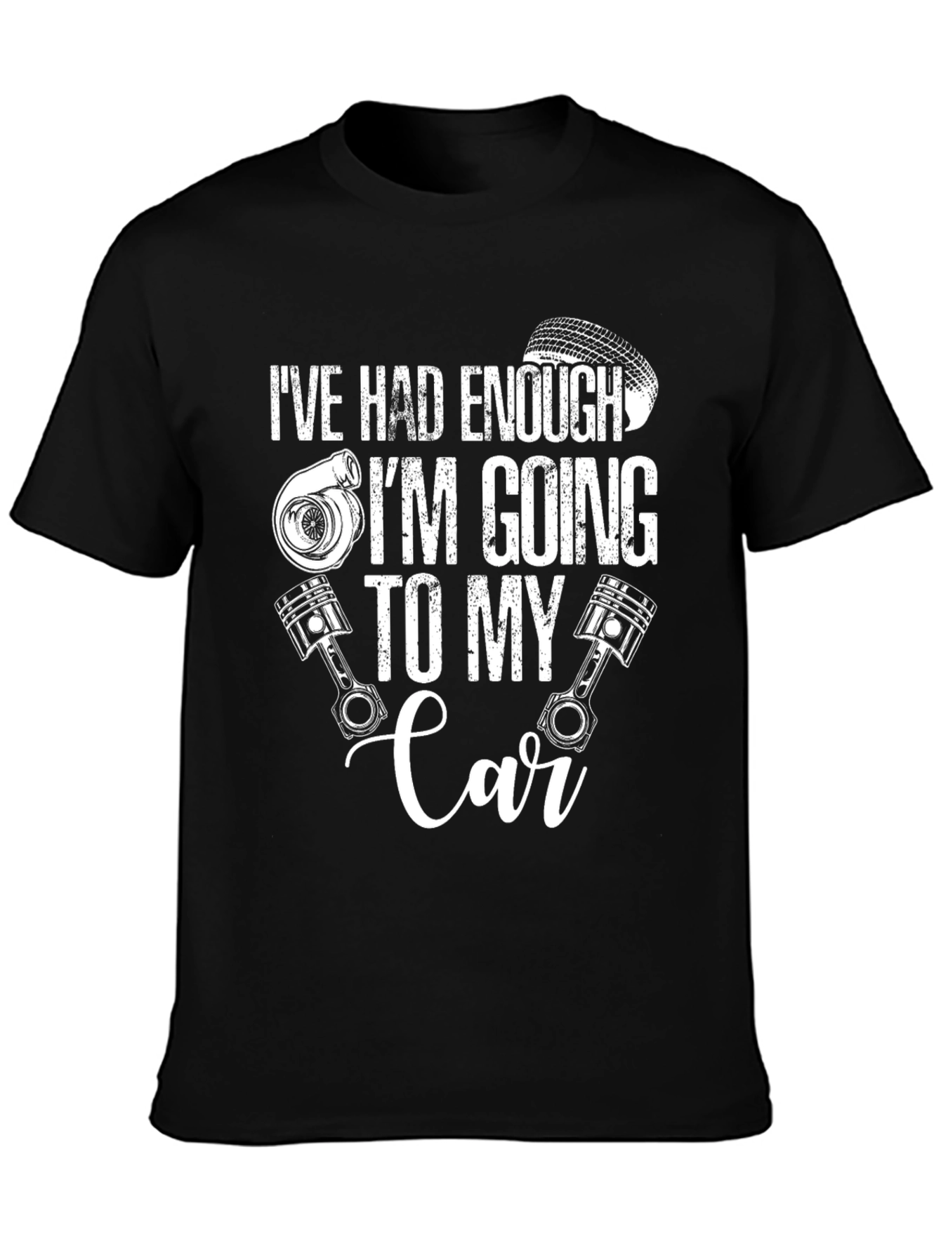 Ive Had Enough Going to My Car T-Shirt