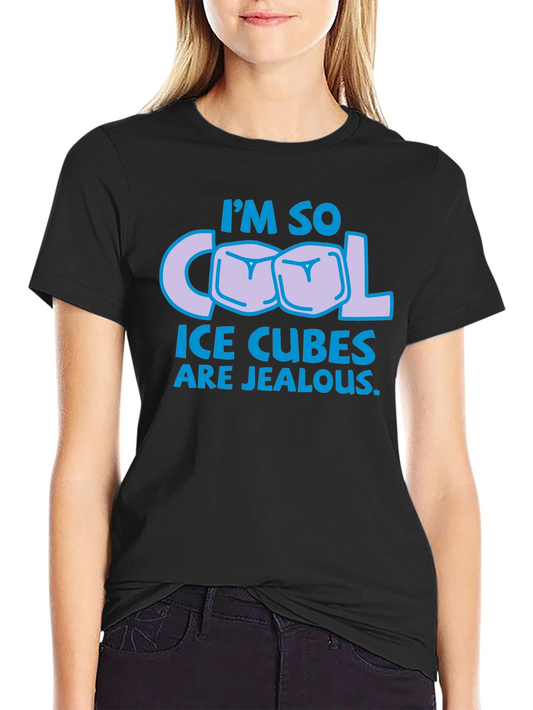 Im So Cool Ice Cubes Are Jealous T-Shirt