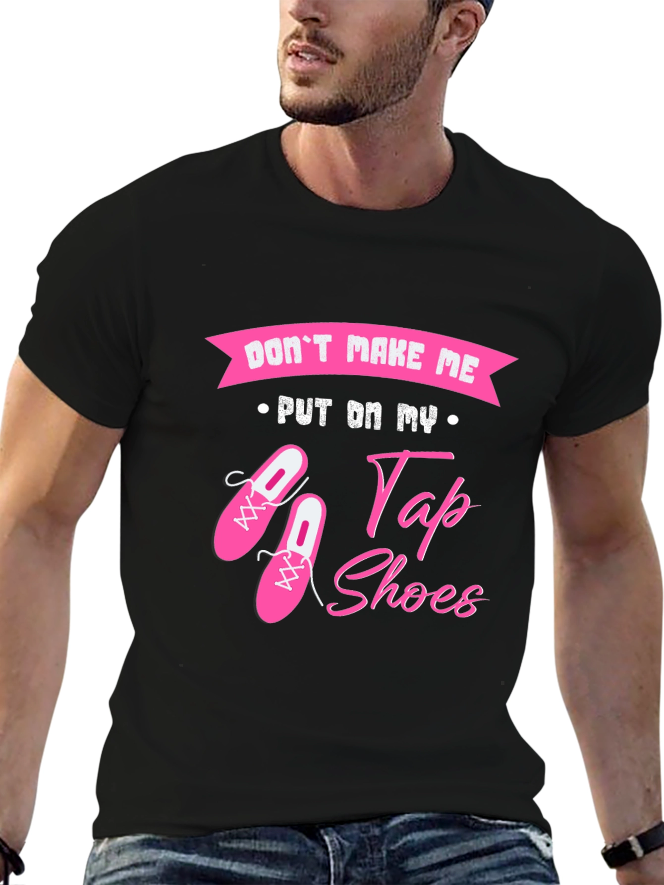 Dont Make Me Put On My Tap Shoes T-Shirt