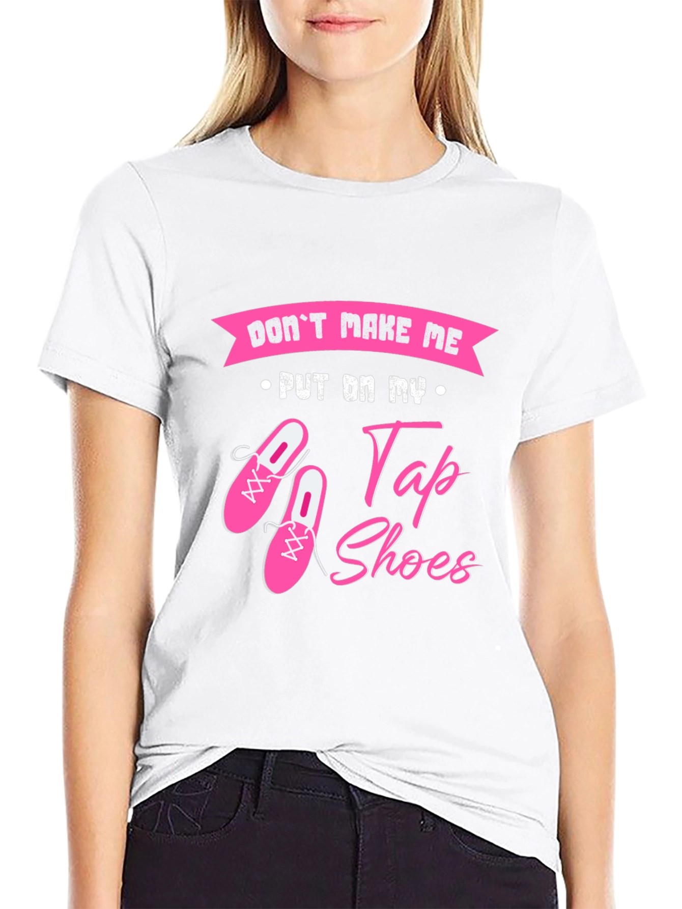 Dont Make Me Put On My Tap Shoes T-Shirt