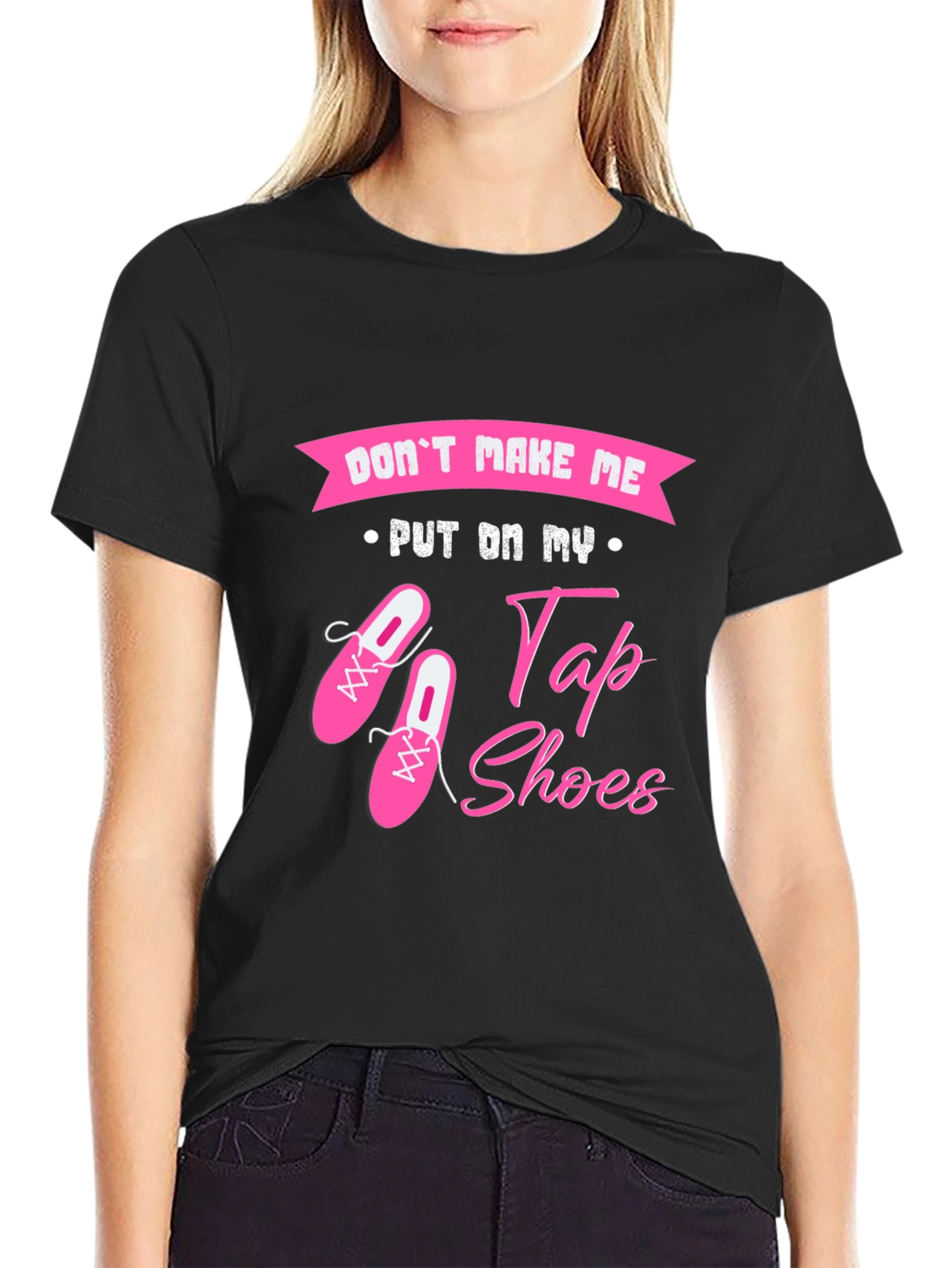 Dont Make Me Put On My Tap Shoes T-Shirt