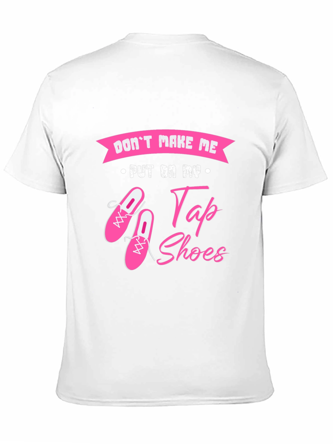 Dont Make Me Put On My Tap Shoes T-Shirt