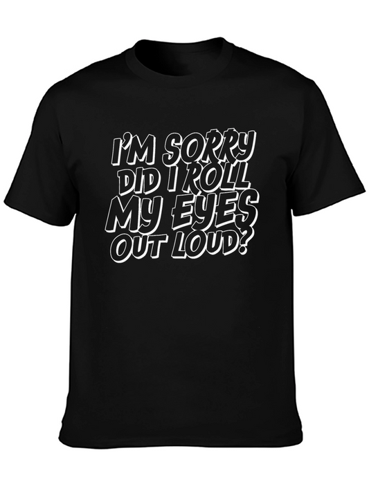 Funny Sarcastic Graphic T-Shirt: Im Sorry Did I Roll My Eyes Out Loud?