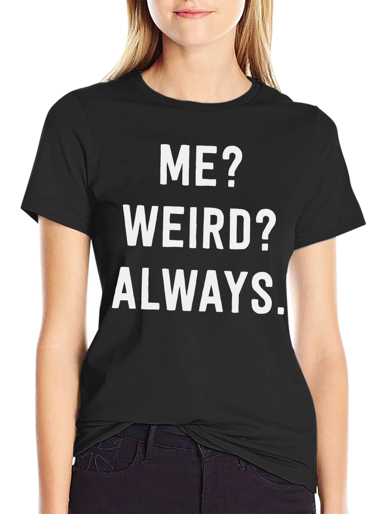 Me? Weird? Always. Black Graphic T-Shirt