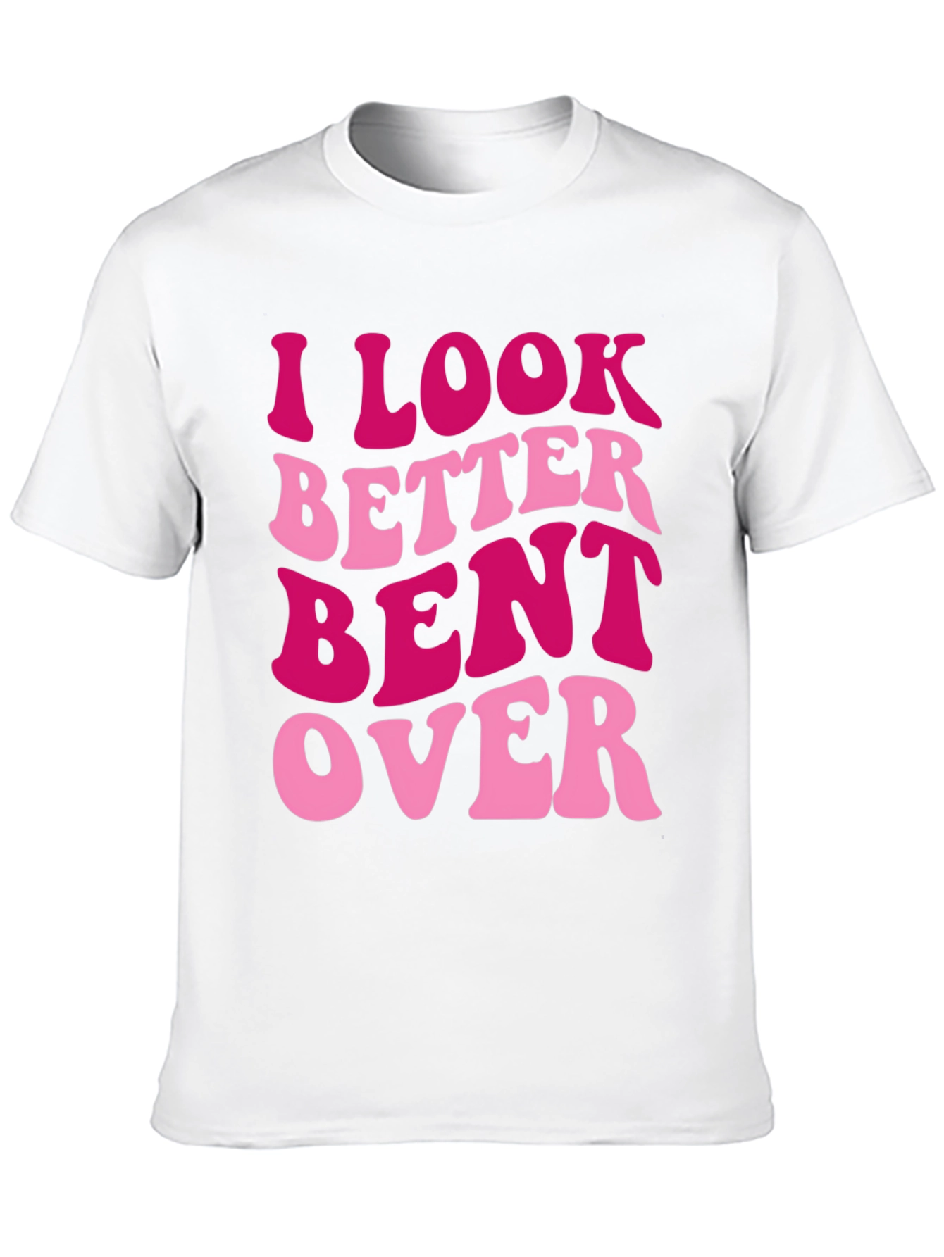 I Look Better Bent Over Graphic Tee