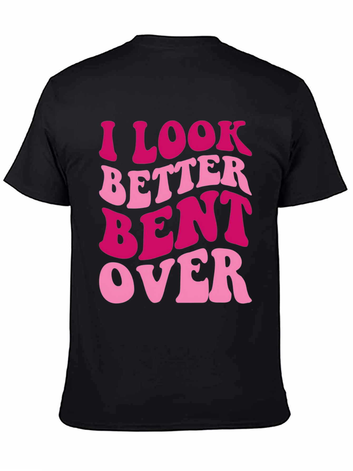 I Look Better Bent Over Graphic Tee
