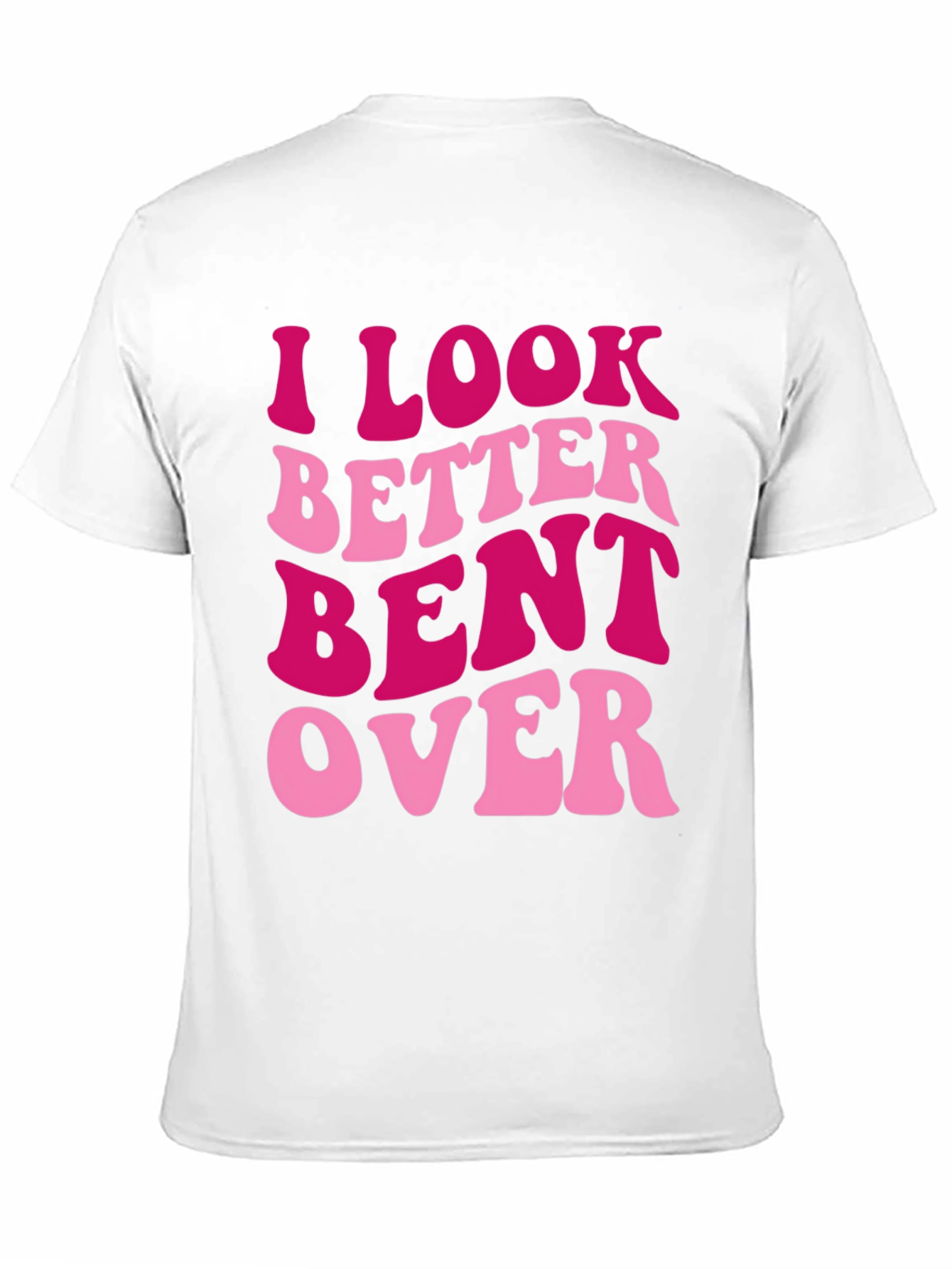 I Look Better Bent Over Graphic Tee