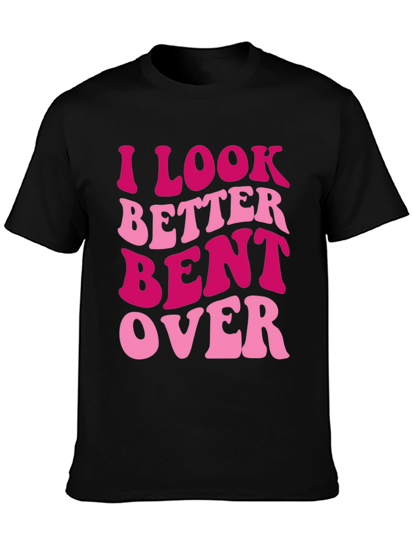 I Look Better Bent Over Graphic Tee