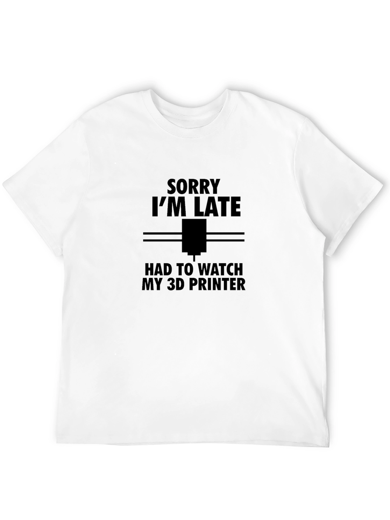 Sorry Im Late 3D Printer T-Shirt