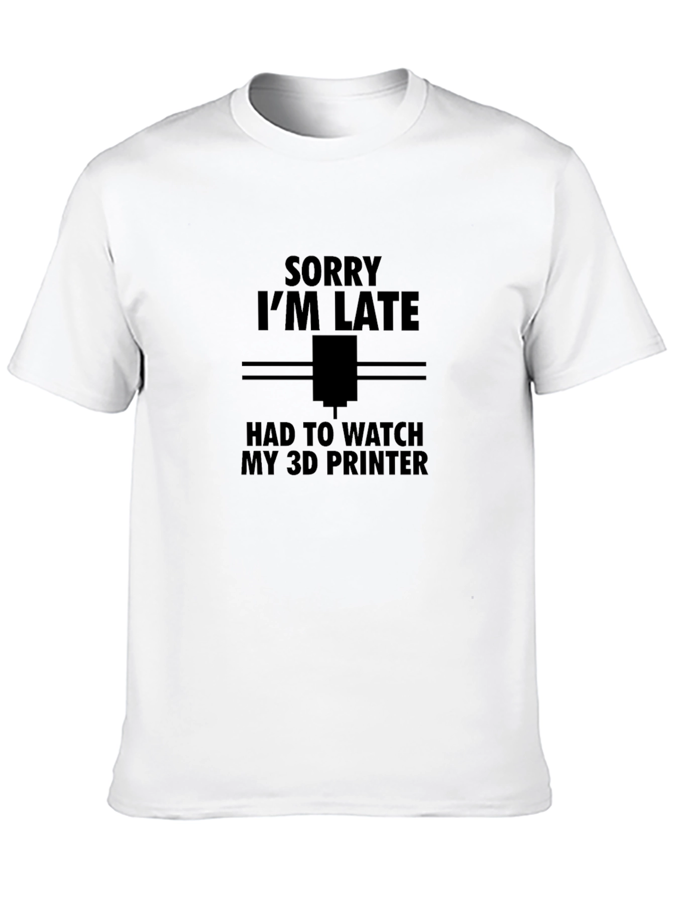 Sorry Im Late 3D Printer T-Shirt