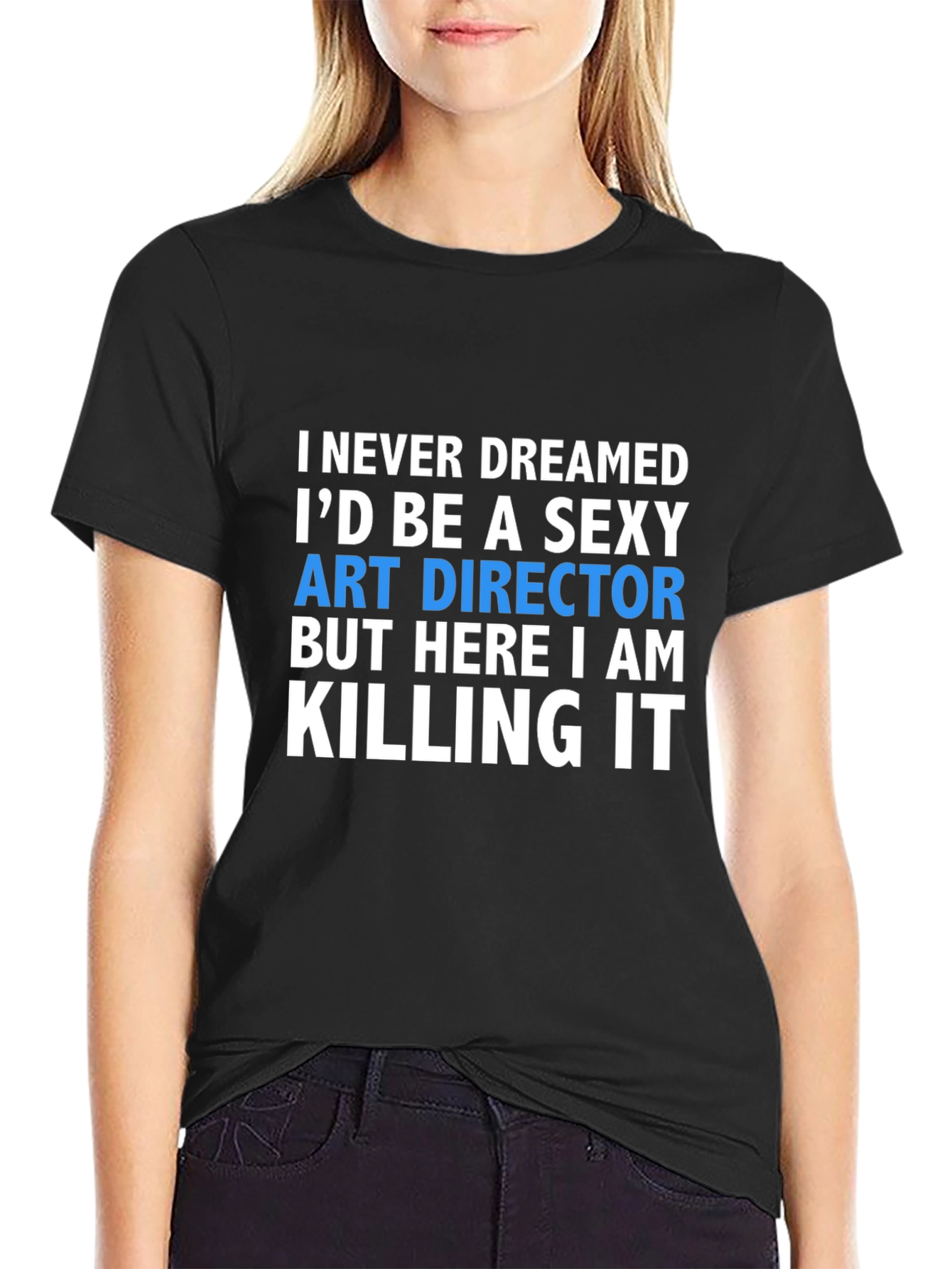 Sexy Art Director T-Shirt - Killing It!