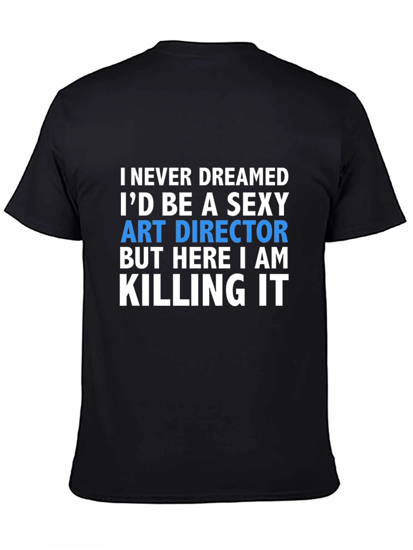 Sexy Art Director T-Shirt - Killing It!