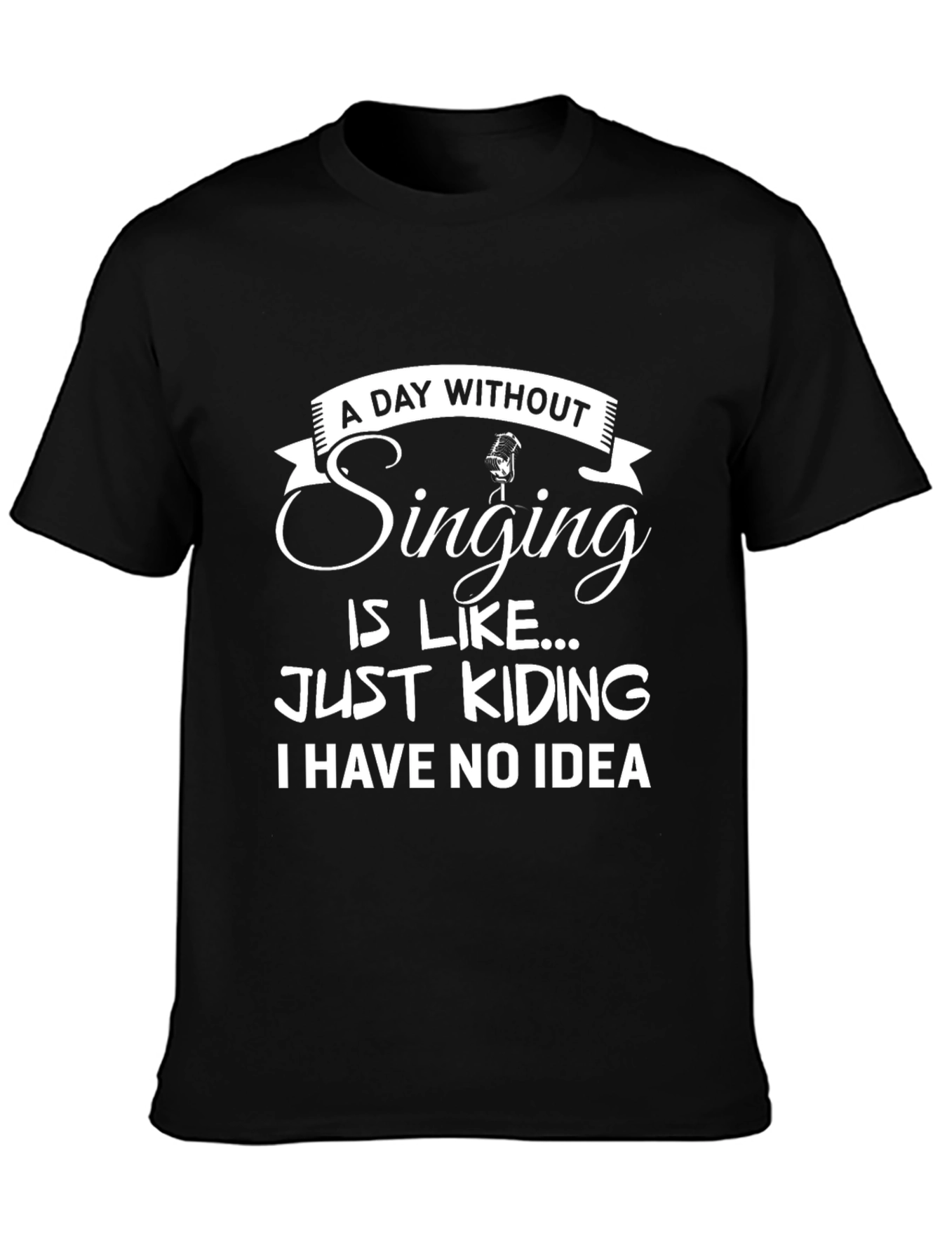 Singing Humor T-Shirt: A Day Without...