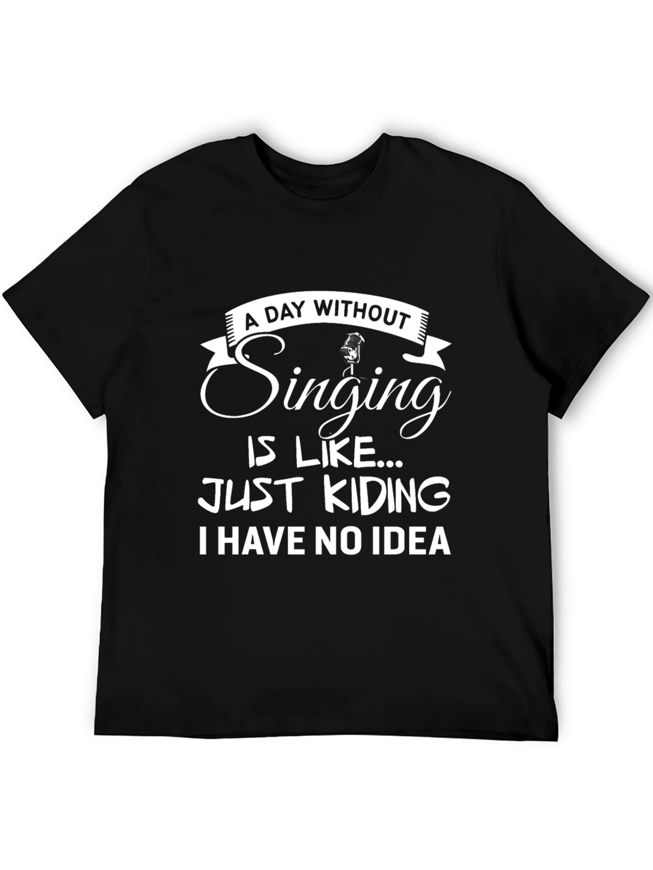 Singing Humor T-Shirt: A Day Without...