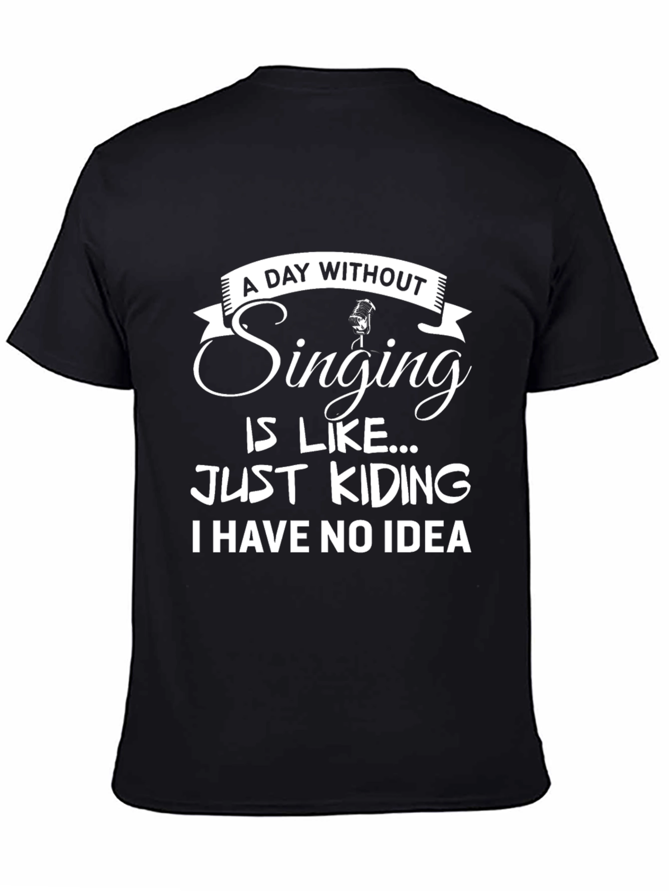 Singing Humor T-Shirt: A Day Without...