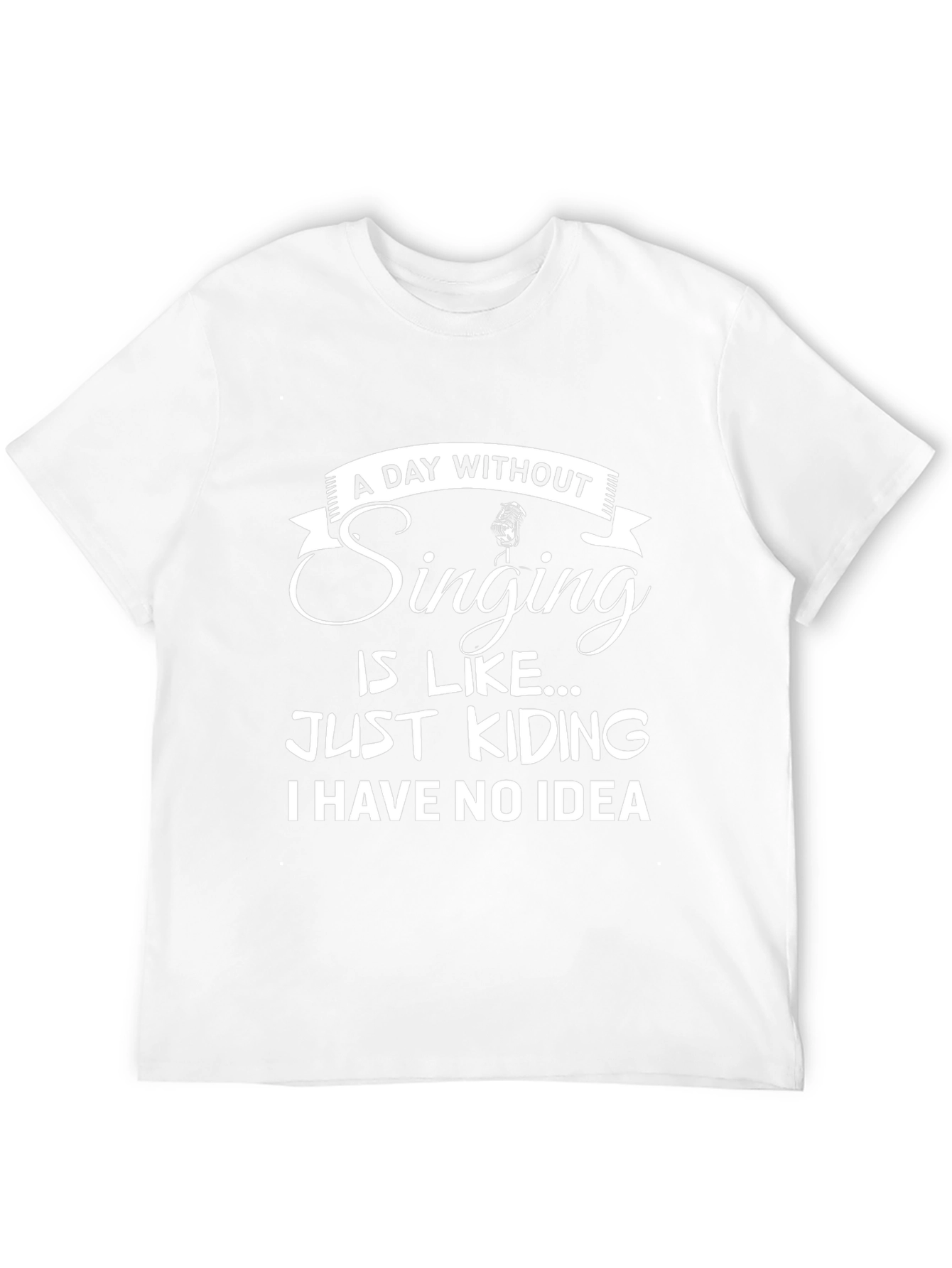 Singing Humor T-Shirt: A Day Without...