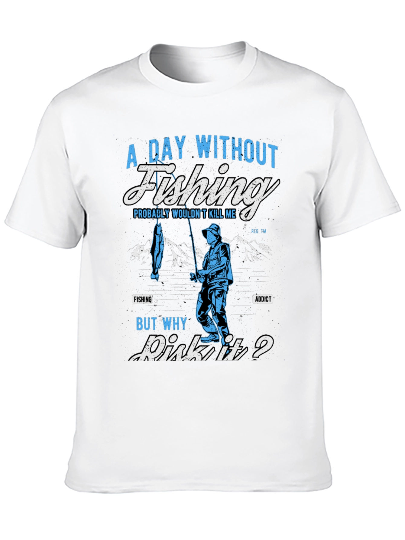 Fishing Addict T-Shirt: A Day Without Fishing