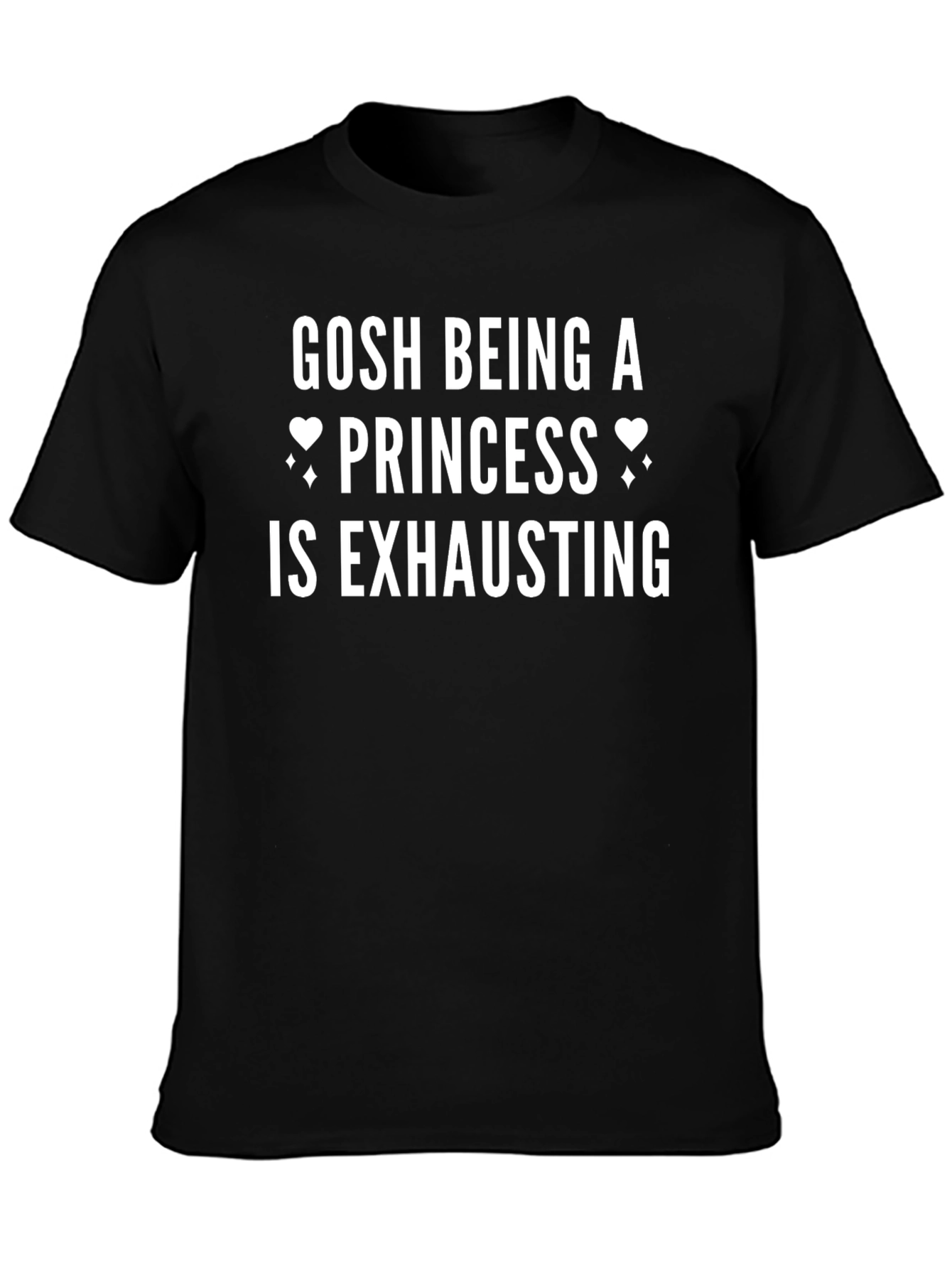 Gosh Being a Princess Is Exhausting T-Shirt