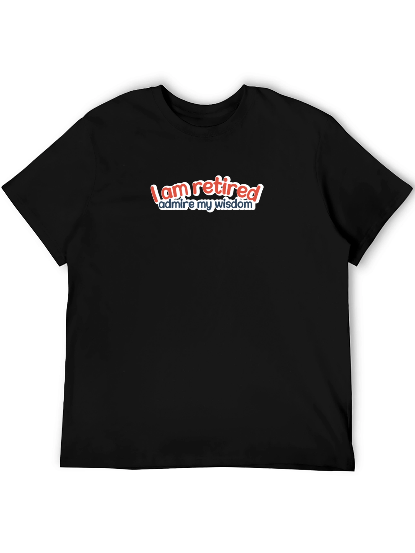 I Am Retired T-Shirt - Humorous Retirement Gift