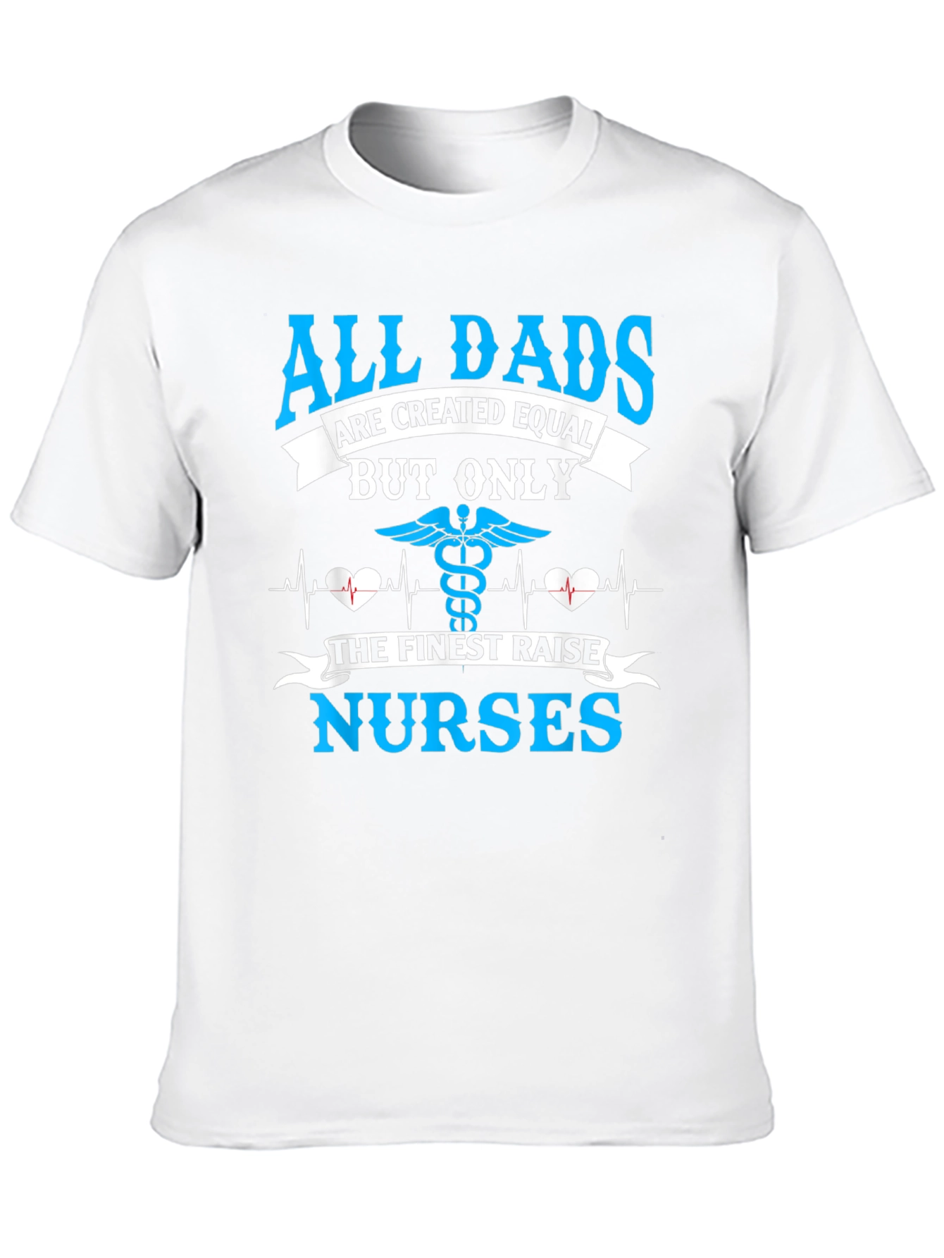 All Dads Raise Nurses T-Shirt