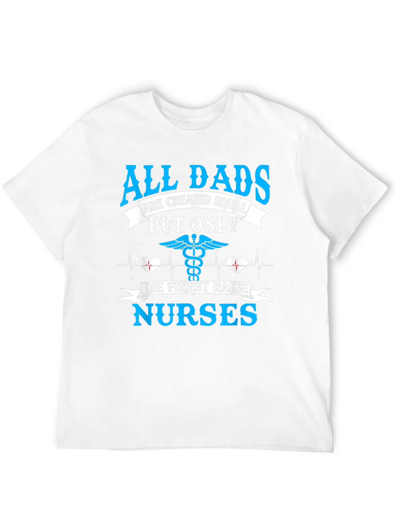 All Dads Raise Nurses T-Shirt