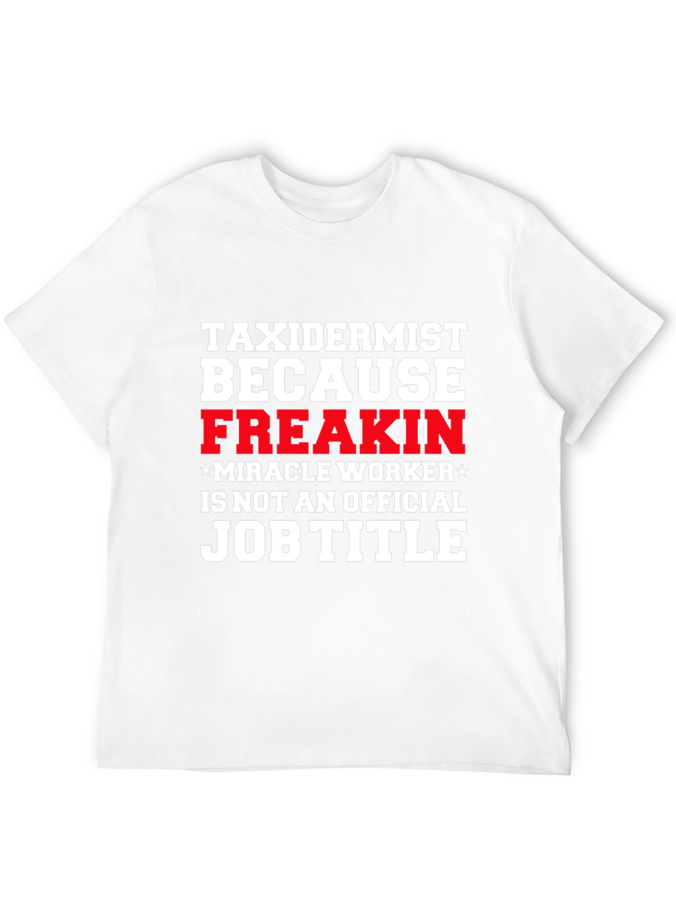 Taxidermist Freakin Miracle Worker Funny Job Title T-Shirt