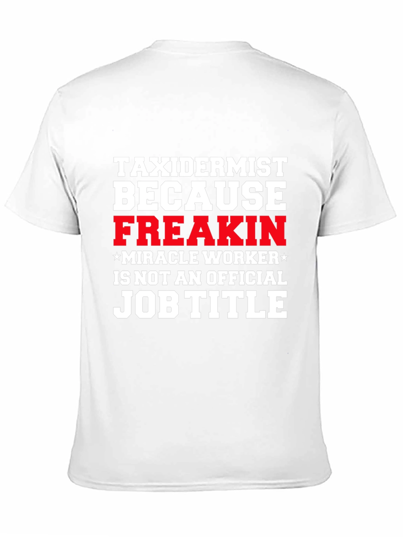Taxidermist Freakin Miracle Worker Funny Job Title T-Shirt