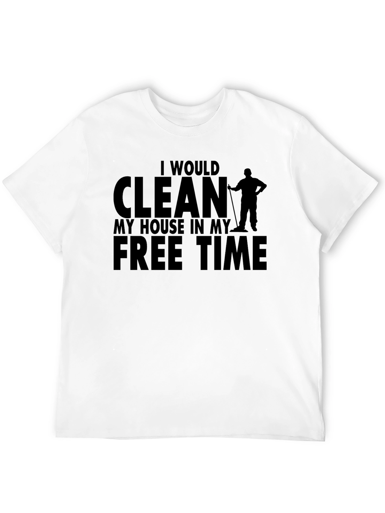 Funny Cleaning T-Shirt: I Would Clean My House