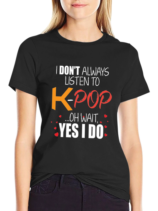 I Dont Always Listen To K-POP T-Shirt