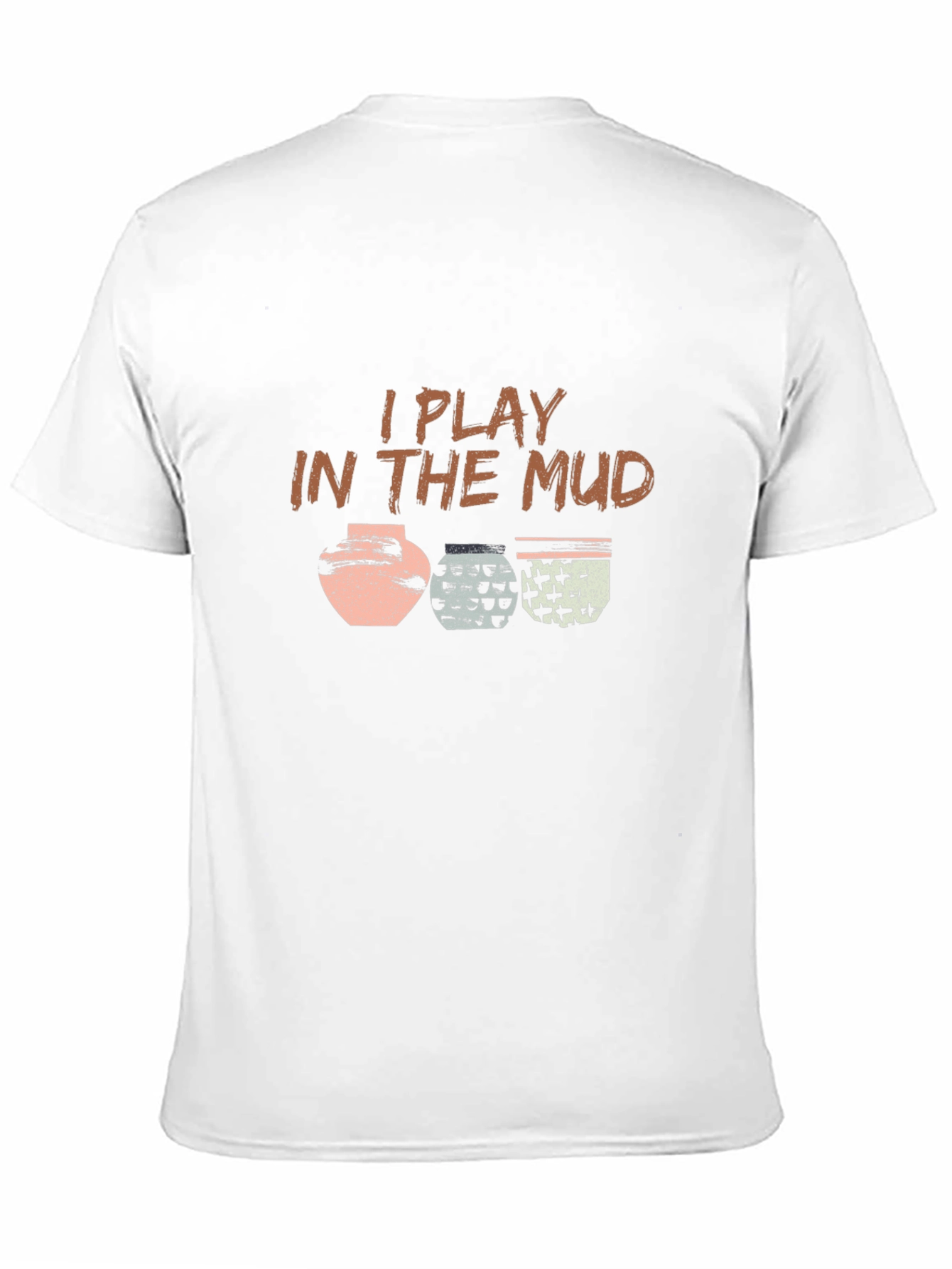 I Play in The Mud Pottery T-Shirt