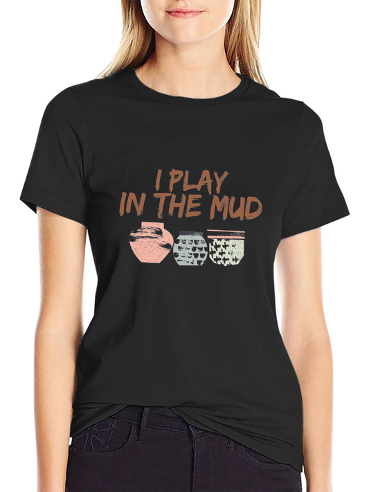 I Play in The Mud Pottery T-Shirt