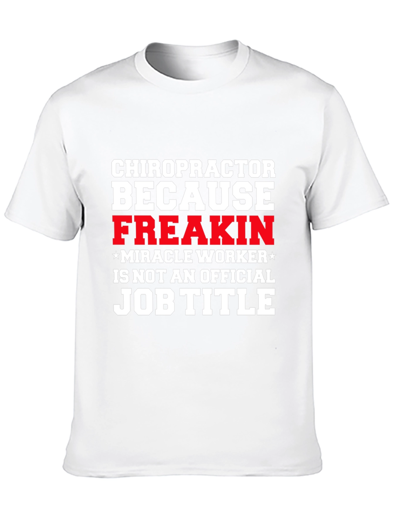 Chiropractor Freakin Miracle Worker T-Shirt