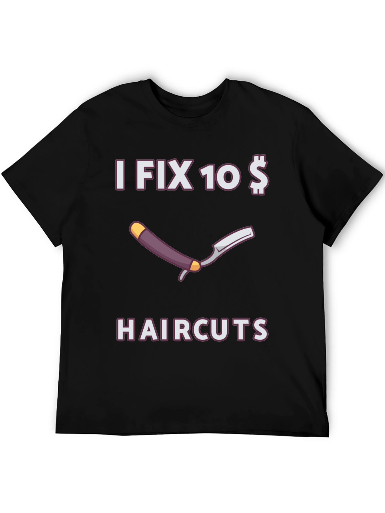 Funny I Fix 10 Dollar Haircuts T-Shirt