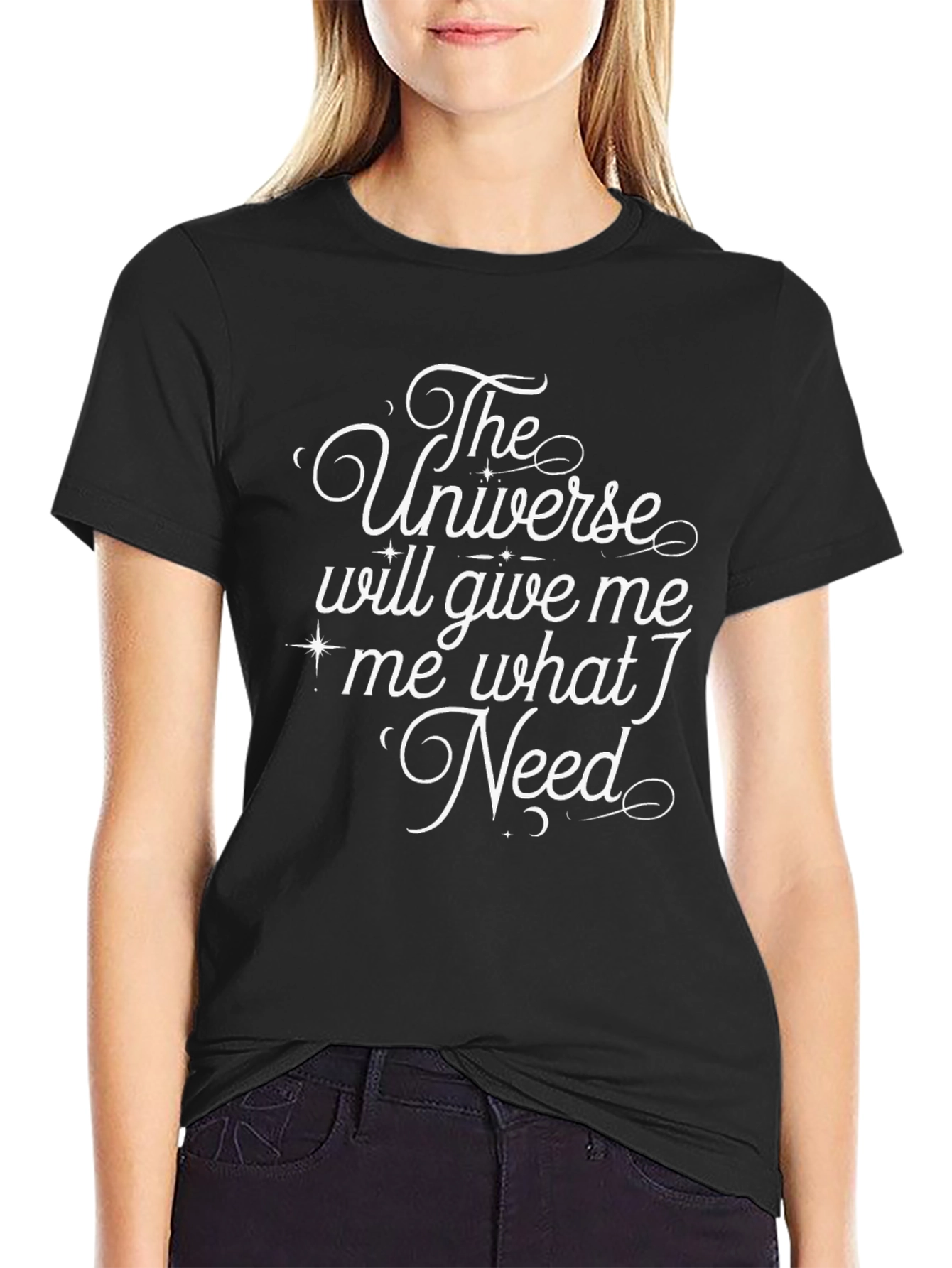 The Universe Will Give Me What I Need T-Shirt