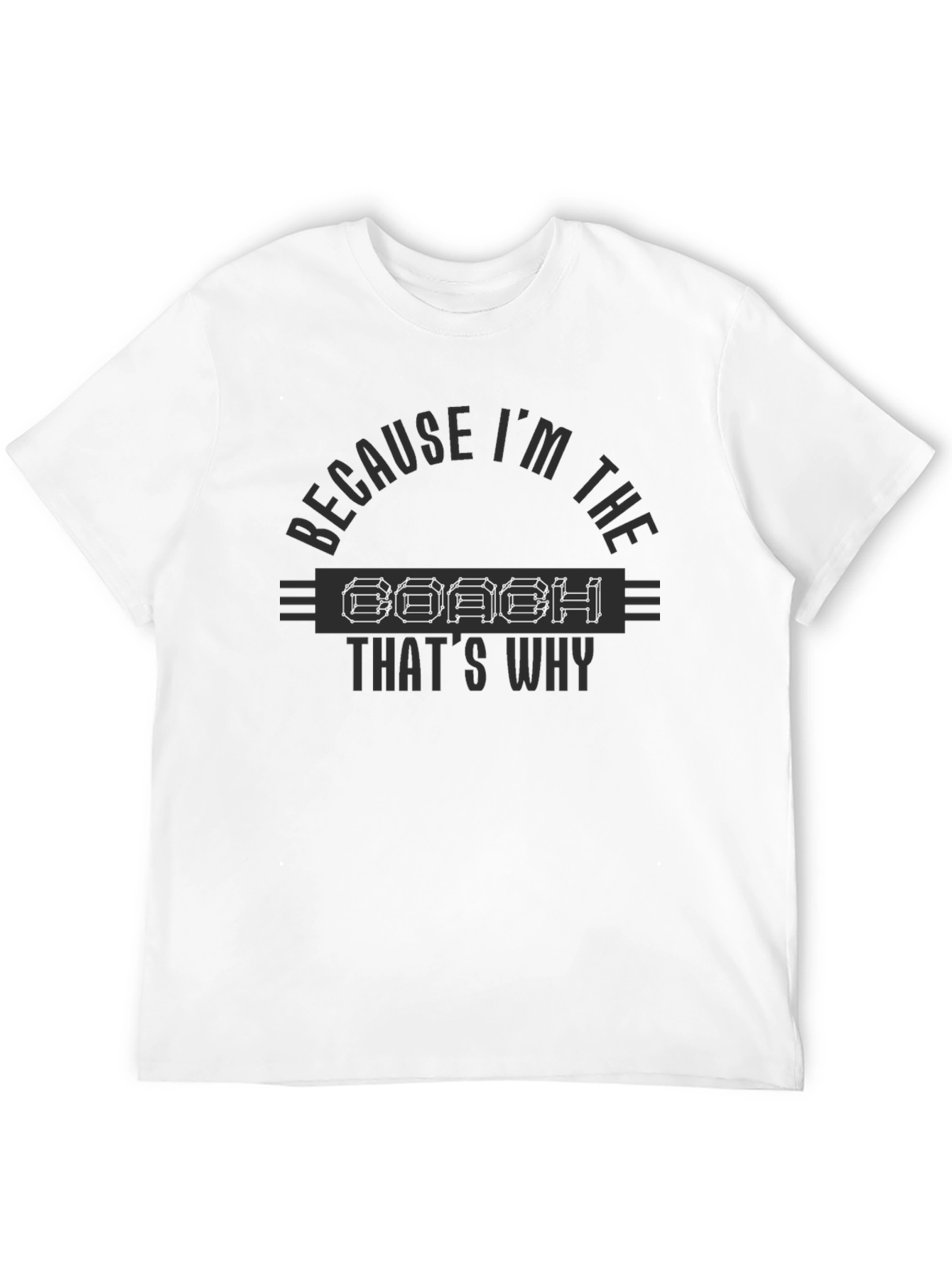 Because Im The Coach T-Shirt