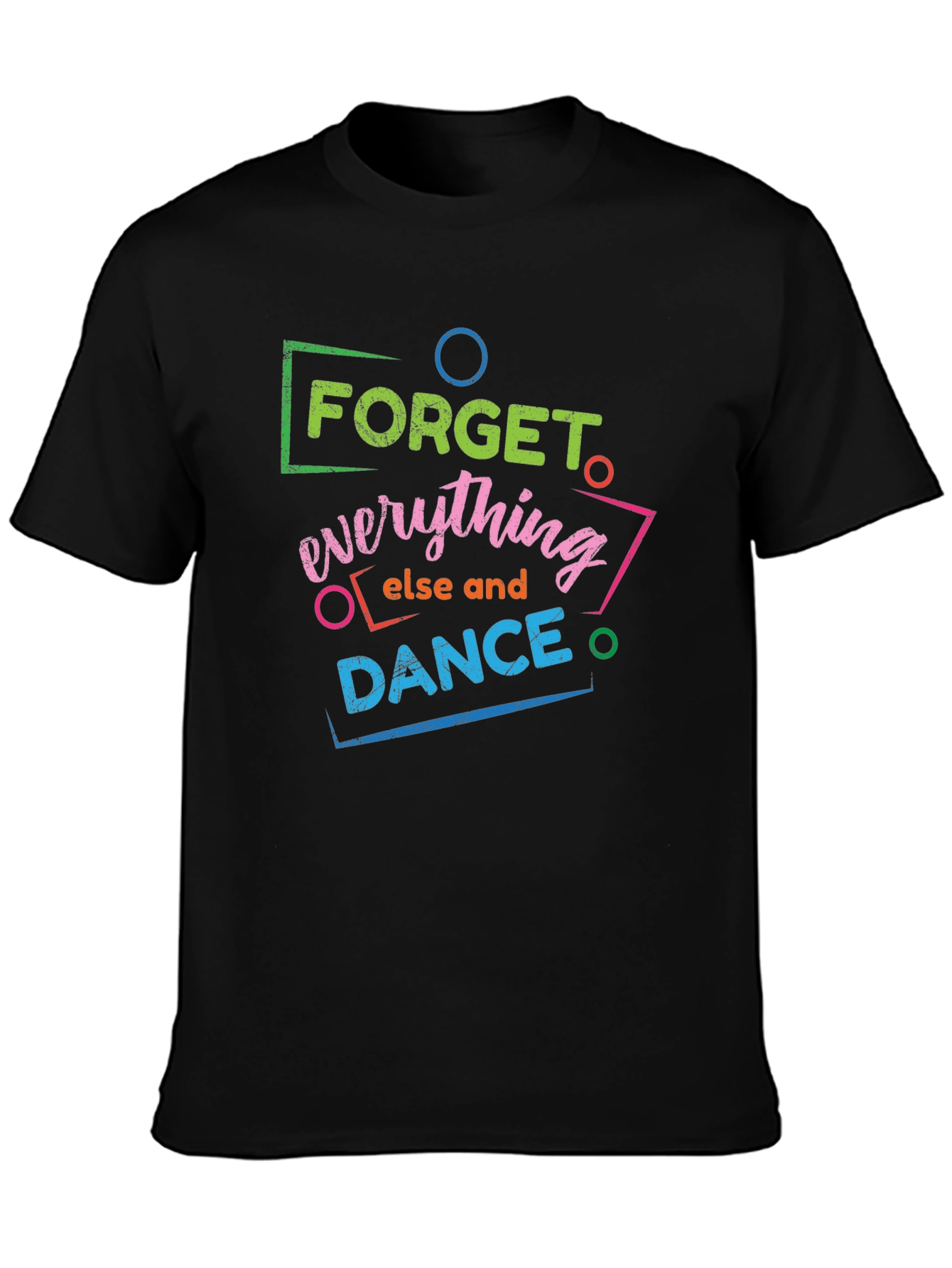 Forget Everything Else and Dance Graphic T-Shirt