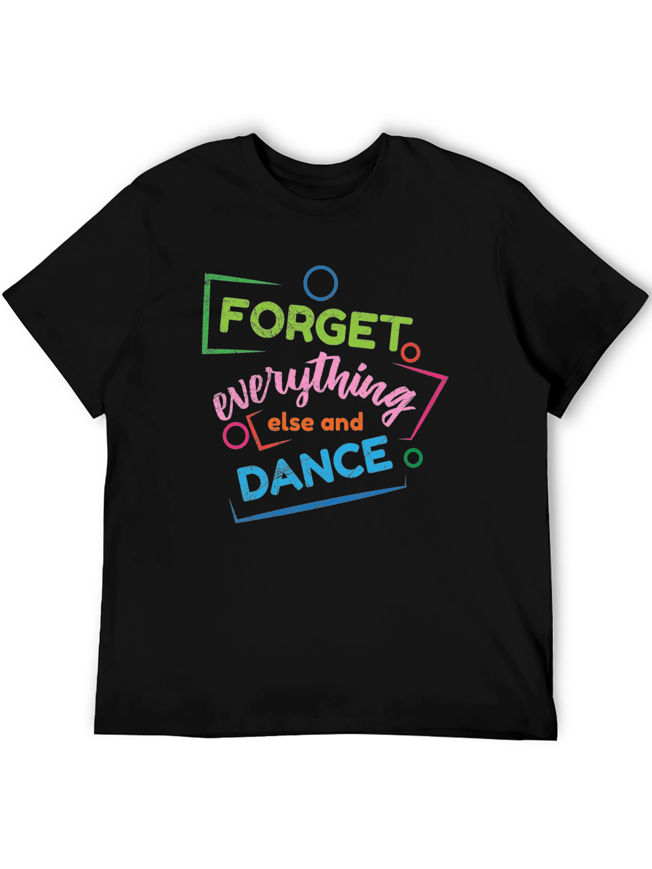Forget Everything Else and Dance Graphic T-Shirt